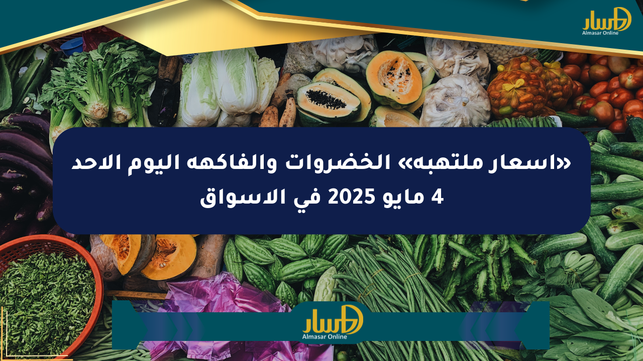 «أسعار ملتهبة» الخضروات والفاكهة اليوم الأحد 4 مايو 2025 في الأسواق